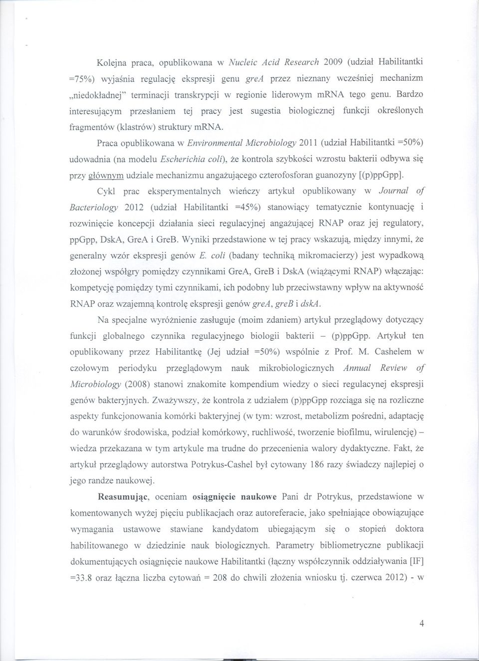 Praca opublikowana w Environmental Microbiology 2011 (udzial Habilitantki =50%) udowadnia (na modelu Escherichia coli), ze kontrola szybkosci wzrostu bakterii odbywa sie przy glównym udziale