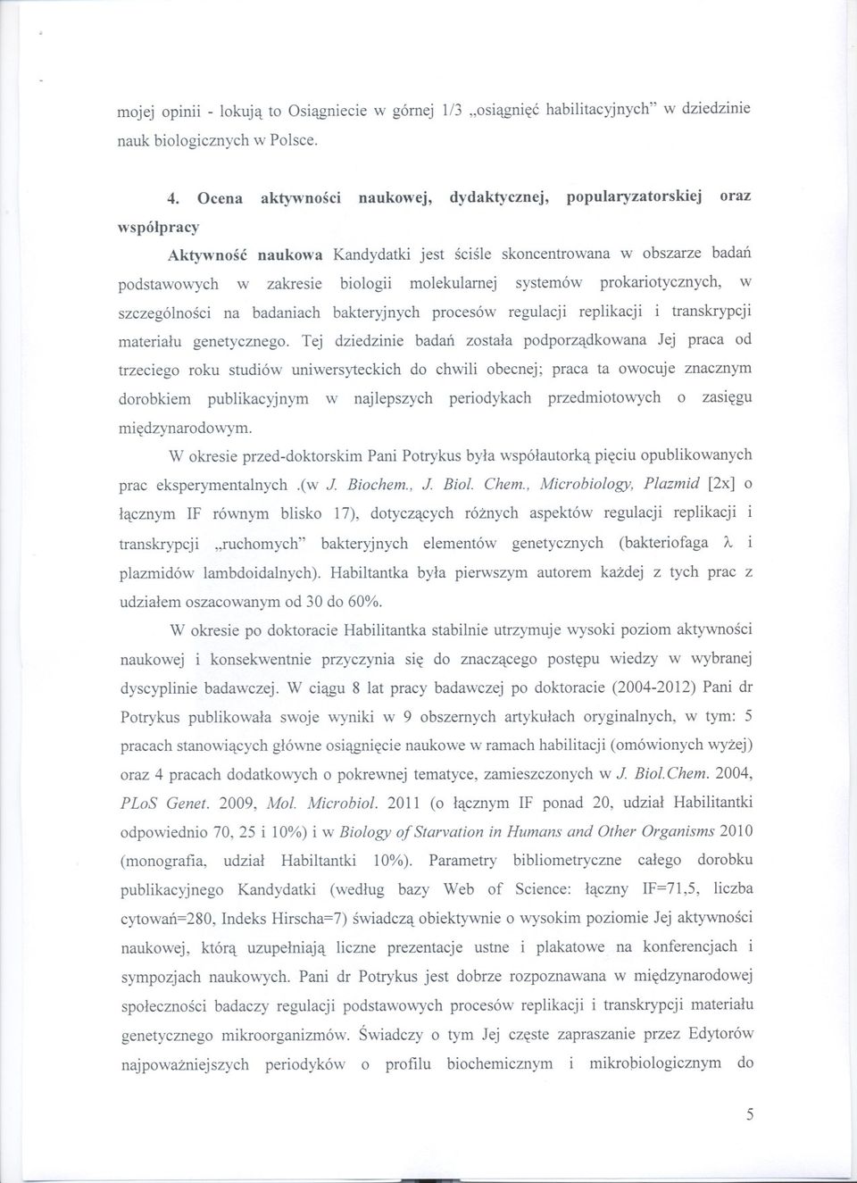 systemów prokariotycznych, w szczególnosci na badaniach bakteryjnych procesów regulacji replikacji i transkrypcji materialu genetycznego.