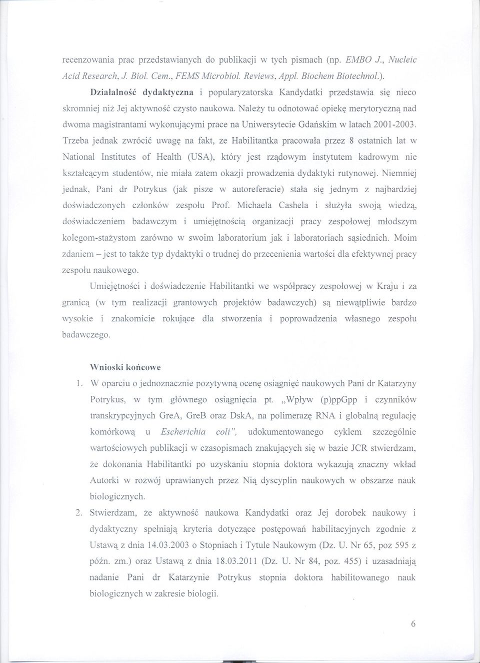 Nalezy tu odnotowac opieke merytoryczna nad dwoma magistrantami wykonujacymi prace na Uniwersytecie Gdanskim w latach 2001-2003.