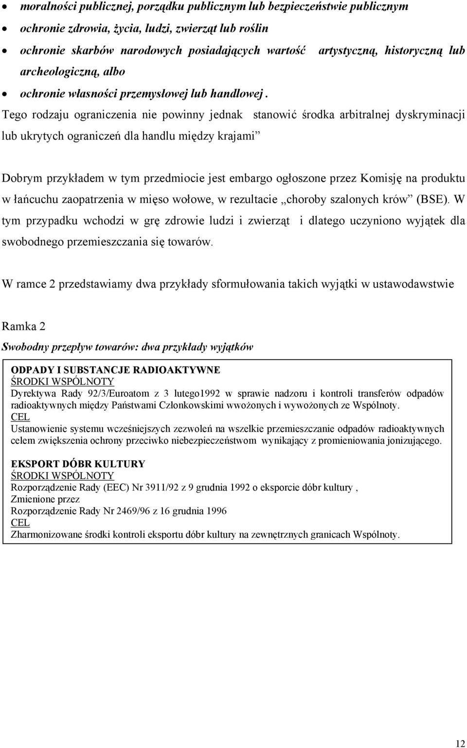 Tego rodzaju ograniczenia nie powinny jednak stanowić środka arbitralnej dyskryminacji lub ukrytych ograniczeń dla handlu między krajami Dobrym przykładem w tym przedmiocie jest embargo ogłoszone