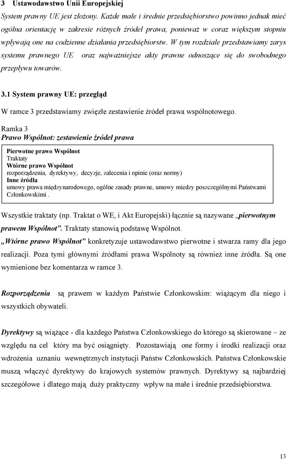 W tym rozdziale przedstawiamy zarys systemu prawnego UE oraz najważniejsze akty prawne odnoszące się do swobodnego przepływu towarów. 3.