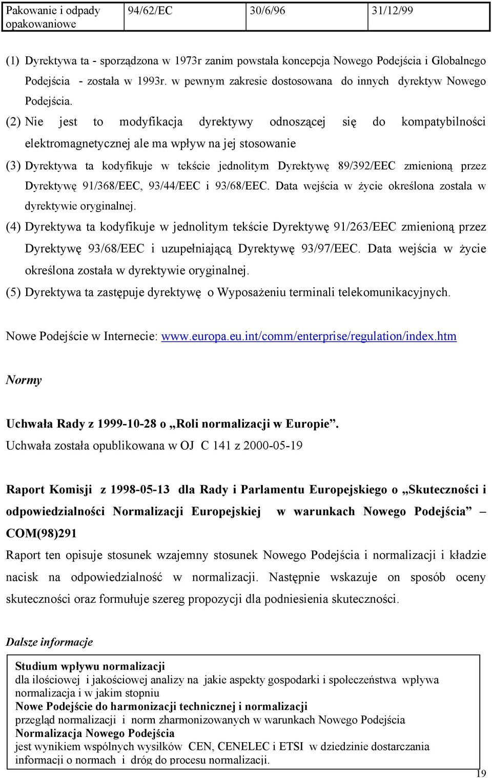 (2) Nie jest to modyfikacja dyrektywy odnoszącej się do kompatybilności elektromagnetycznej ale ma wpływ na jej stosowanie (3) Dyrektywa ta kodyfikuje w tekście jednolitym Dyrektywę 89/392/EEC