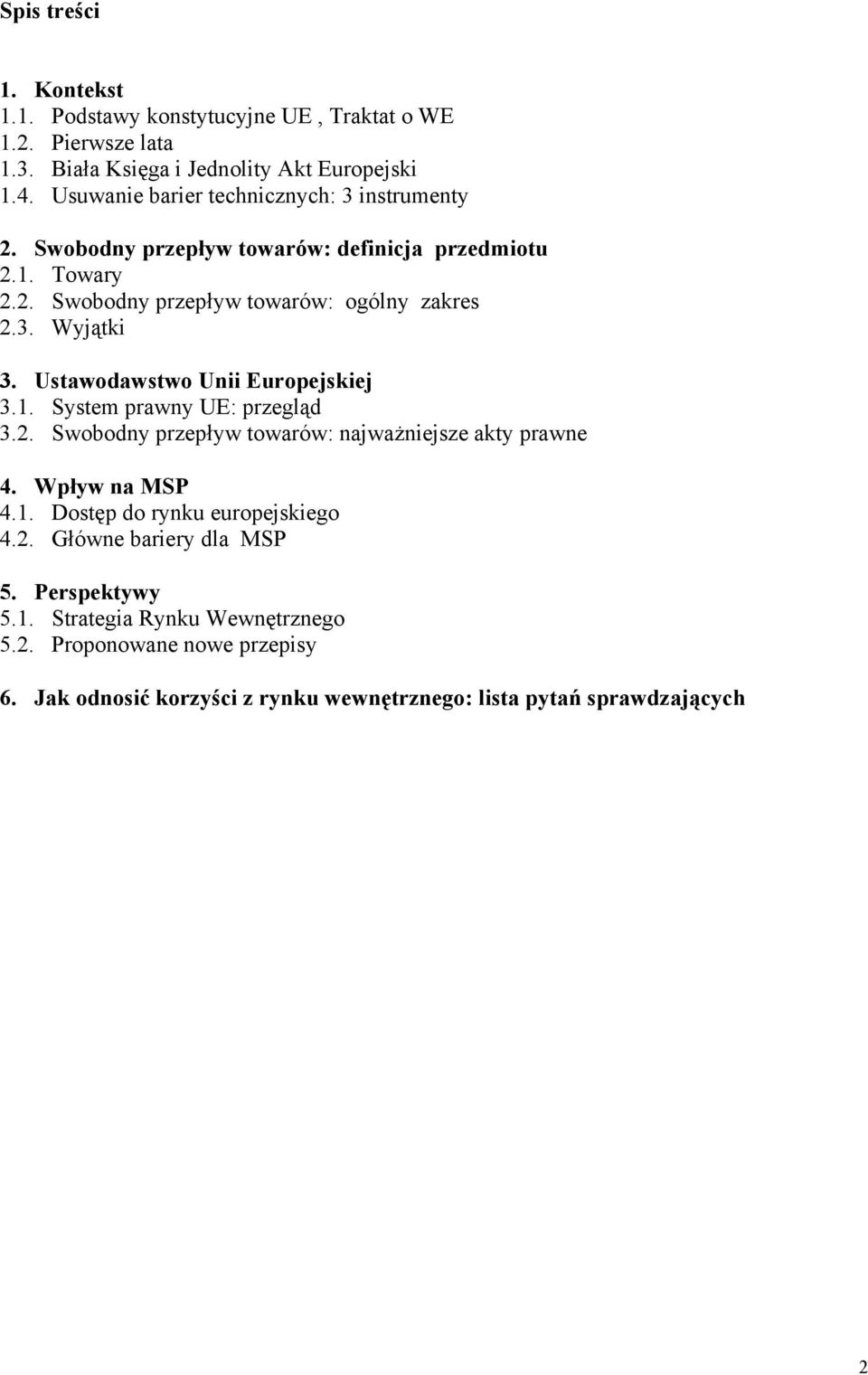 Ustawodawstwo Unii Europejskiej 3.1. System prawny UE: przegląd 3.2. Swobodny przepływ towarów: najważniejsze akty prawne 4. Wpływ na MSP 4.1. Dostęp do rynku europejskiego 4.