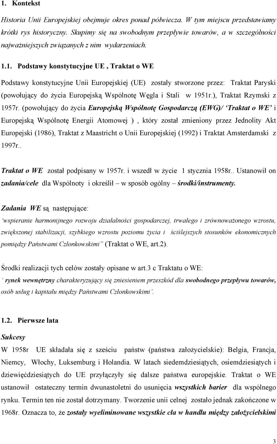 1. Podstawy konstytucyjne UE, Traktat o WE Podstawy konstytucyjne Unii Europejskiej (UE) zostały stworzone przez: Traktat Paryski (powołujący do życia Europejską Wspólnotę Węgla i Stali w 1951r.