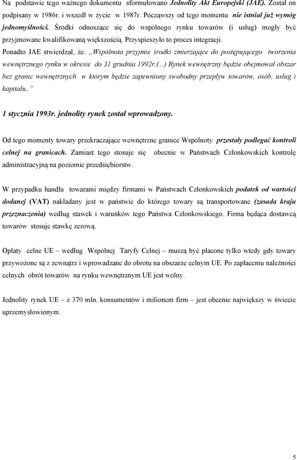 Ponadto JAE stwierdzał, że: Wspólnota przyjmie środki zmierzające do postępującego tworzenia wewnętrznego rynku w okresie do 31 grudnia 1992r.(.