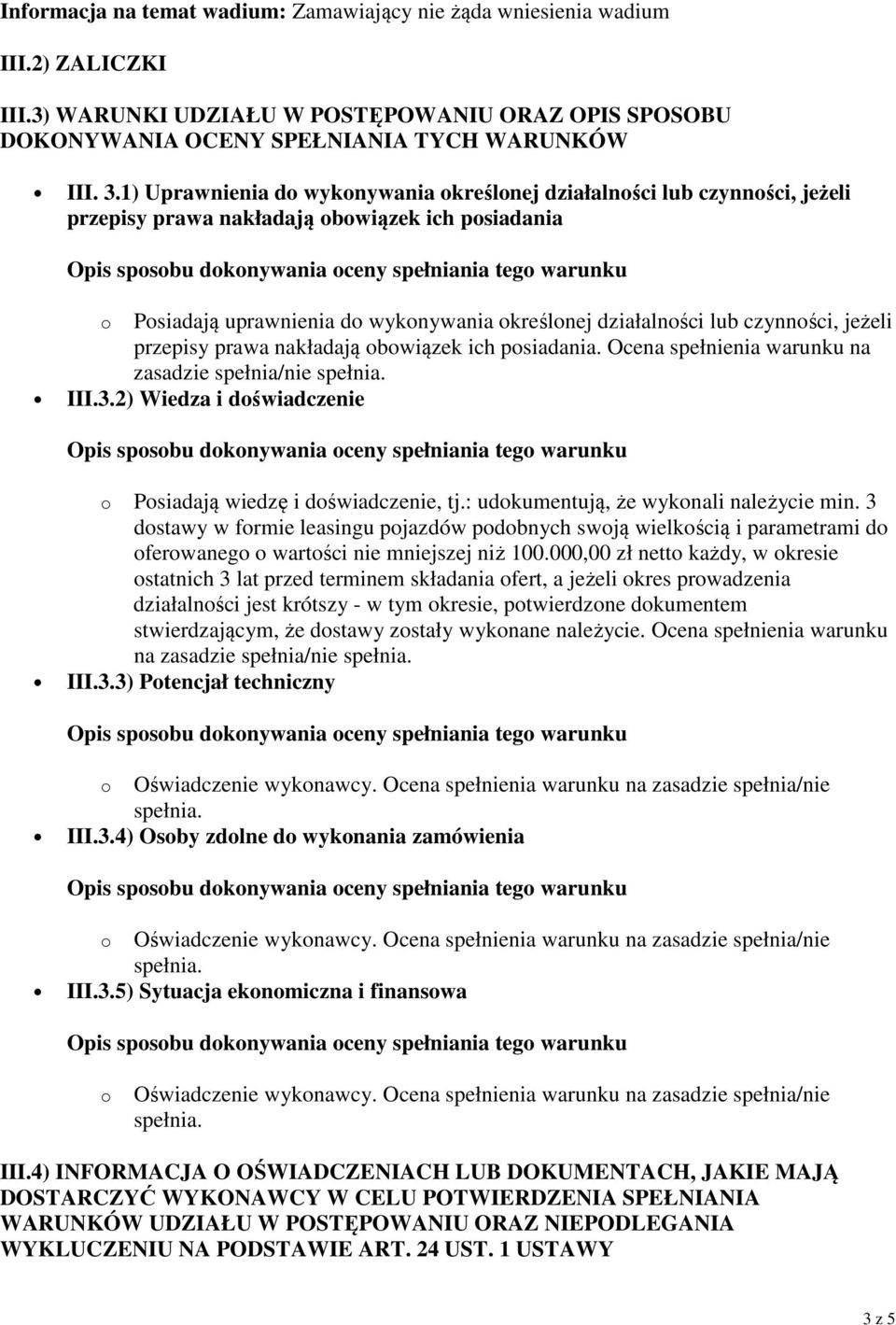 czynności, jeżeli przepisy prawa nakładają obowiązek ich posiadania. Ocena spełnienia warunku na zasadzie spełnia/nie III.3.2) Wiedza i doświadczenie o Posiadają wiedzę i doświadczenie, tj.