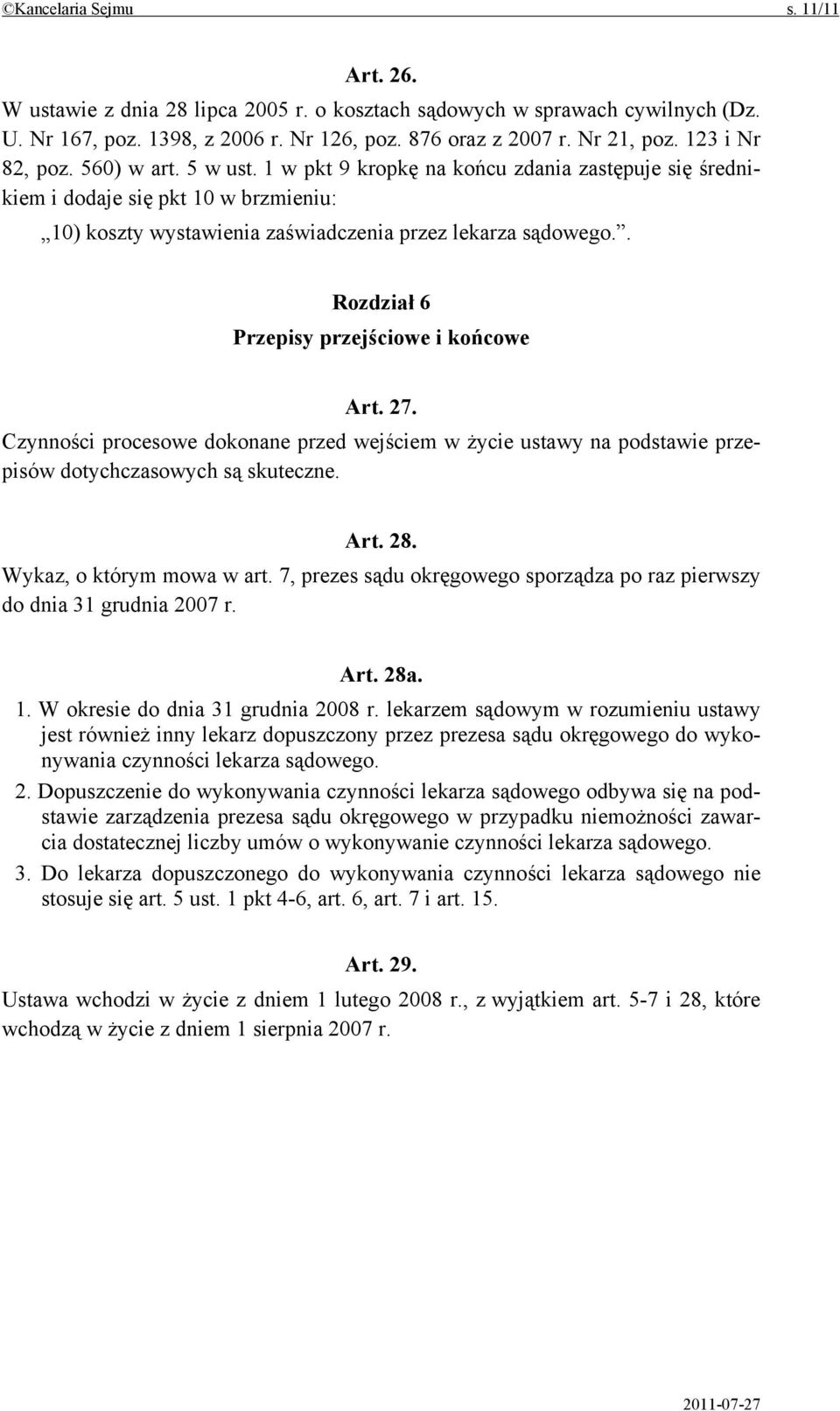 . Rozdział 6 Przepisy przejściowe i końcowe Art. 27. Czynności procesowe dokonane przed wejściem w życie ustawy na podstawie przepisów dotychczasowych są skuteczne. Art. 28.