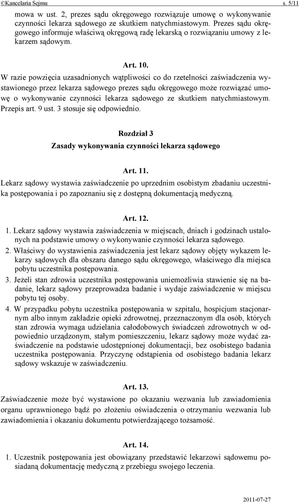 W razie powzięcia uzasadnionych wątpliwości co do rzetelności zaświadczenia wystawionego przez lekarza sądowego prezes sądu okręgowego może rozwiązać umowę o wykonywanie czynności lekarza sądowego ze