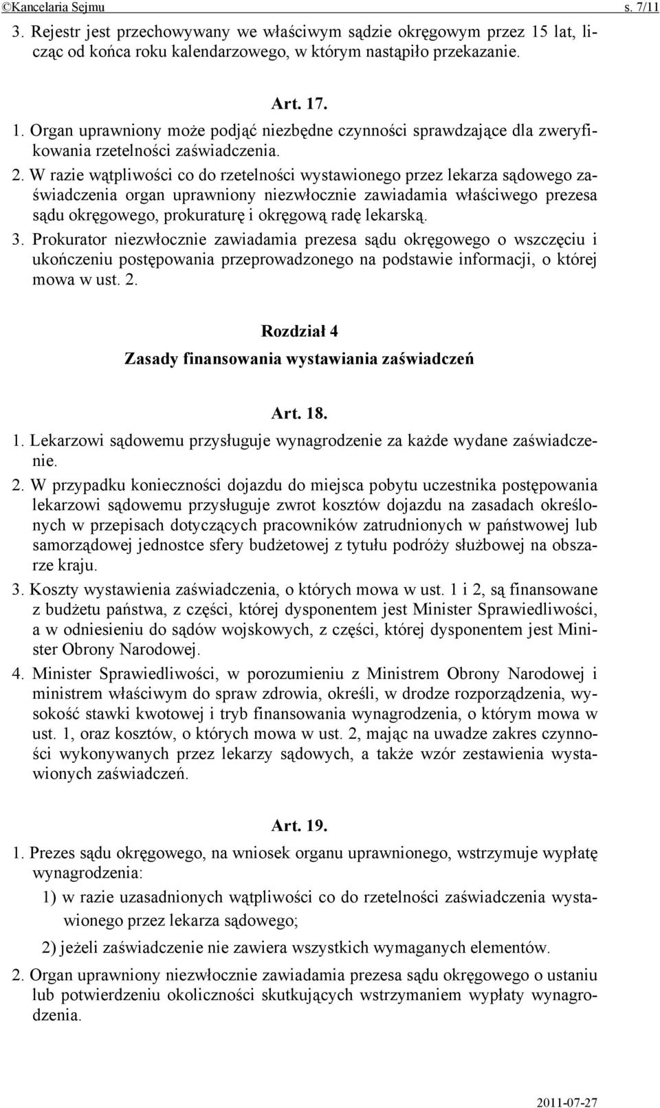 W razie wątpliwości co do rzetelności wystawionego przez lekarza sądowego zaświadczenia organ uprawniony niezwłocznie zawiadamia właściwego prezesa sądu okręgowego, prokuraturę i okręgową radę