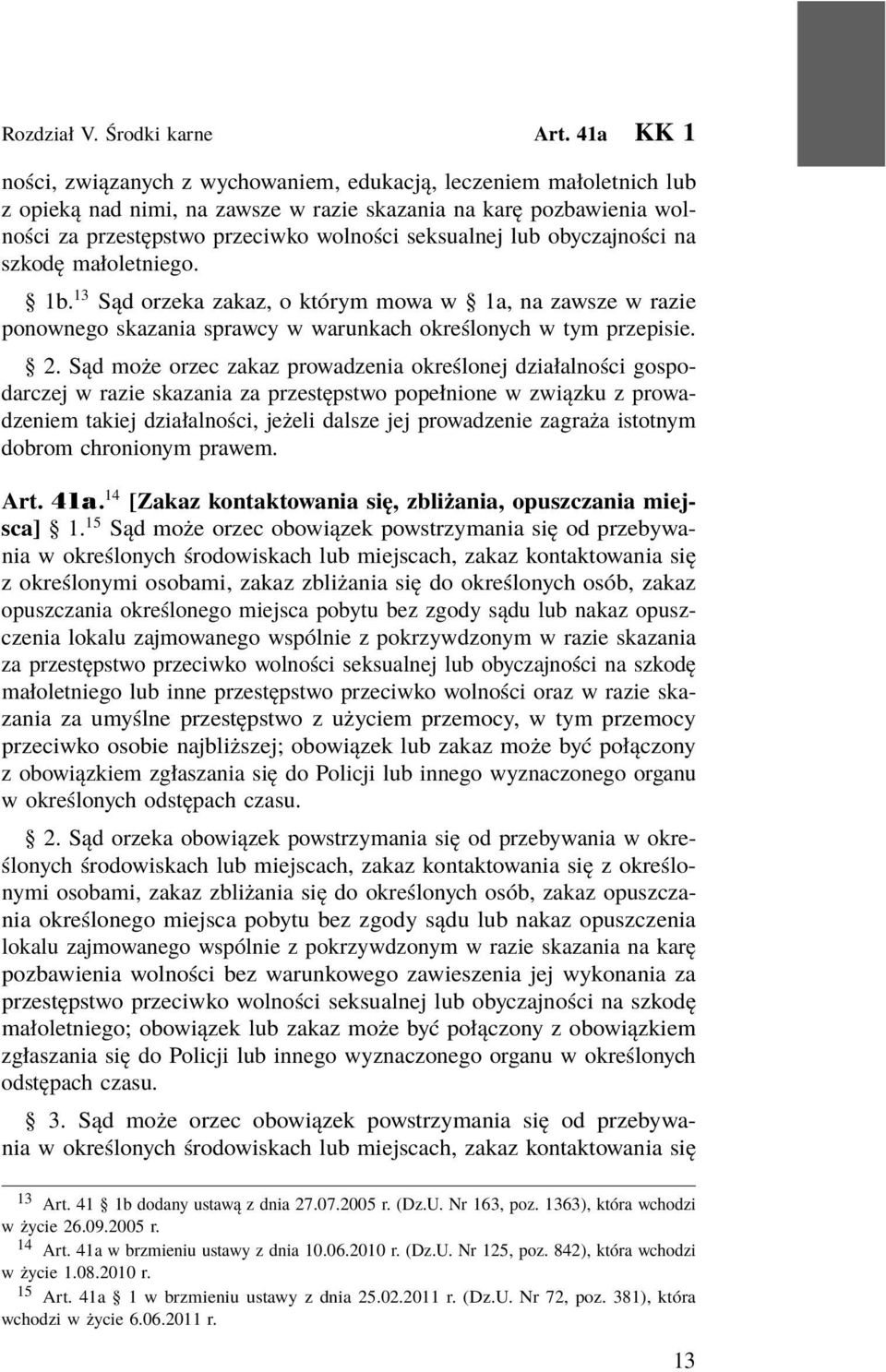 lub obyczajności na szkodę małoletniego. 1b. 13 Sąd orzeka zakaz, o którym mowa w 1a, na zawsze w razie ponownego skazania sprawcy w warunkach określonych w tym przepisie. 2.