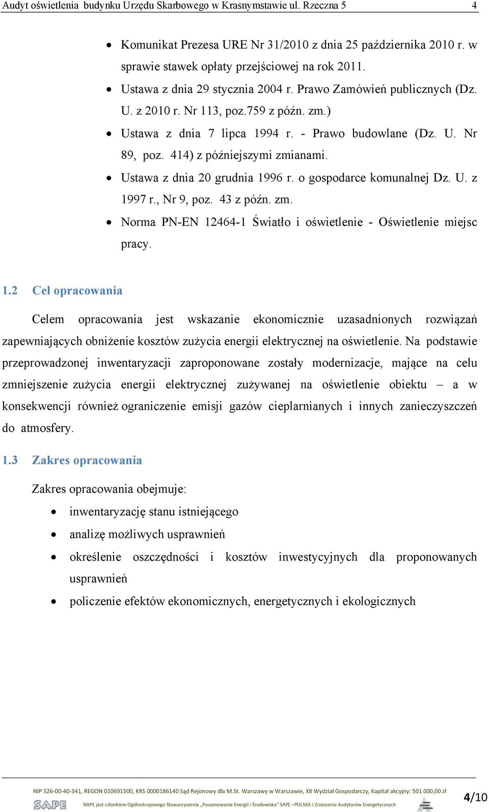 414) z późniejszymi zmianami. Ustawa z dnia 20 grudnia 1996 r. o gospodarce komunalnej Dz. U. z 1997 r., Nr 9, poz. 43 z późn. zm. Norma PN-EN 12464-1 Światło i oświetlenie - Oświetlenie miejsc pracy.