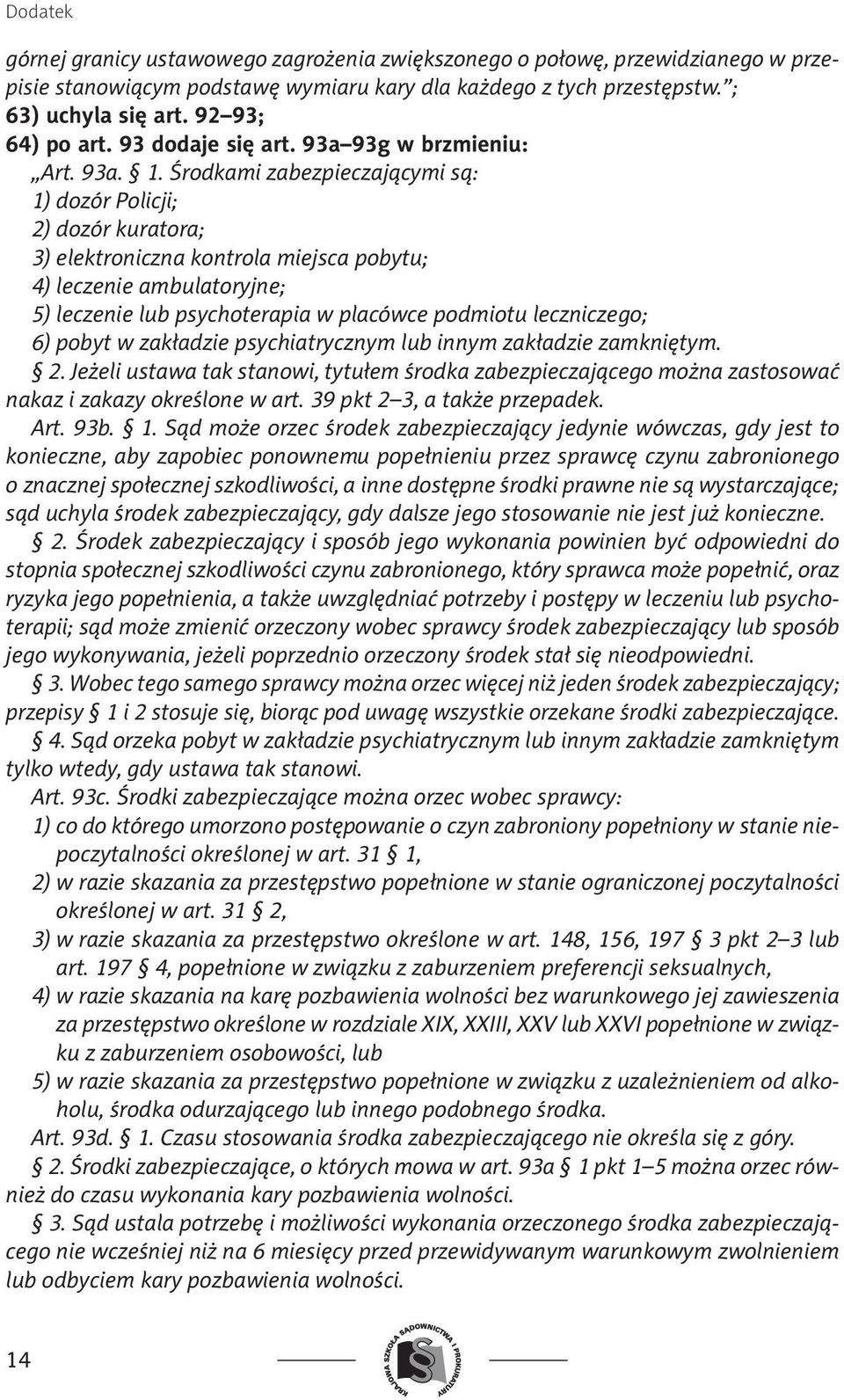 Środkami zabezpieczającymi są: 1) dozór Policji; 2) dozór kuratora; 3) elektroniczna kontrola miejsca pobytu; 4) leczenie ambulatoryjne; 5) leczenie lub psychoterapia w placówce podmiotu leczniczego;