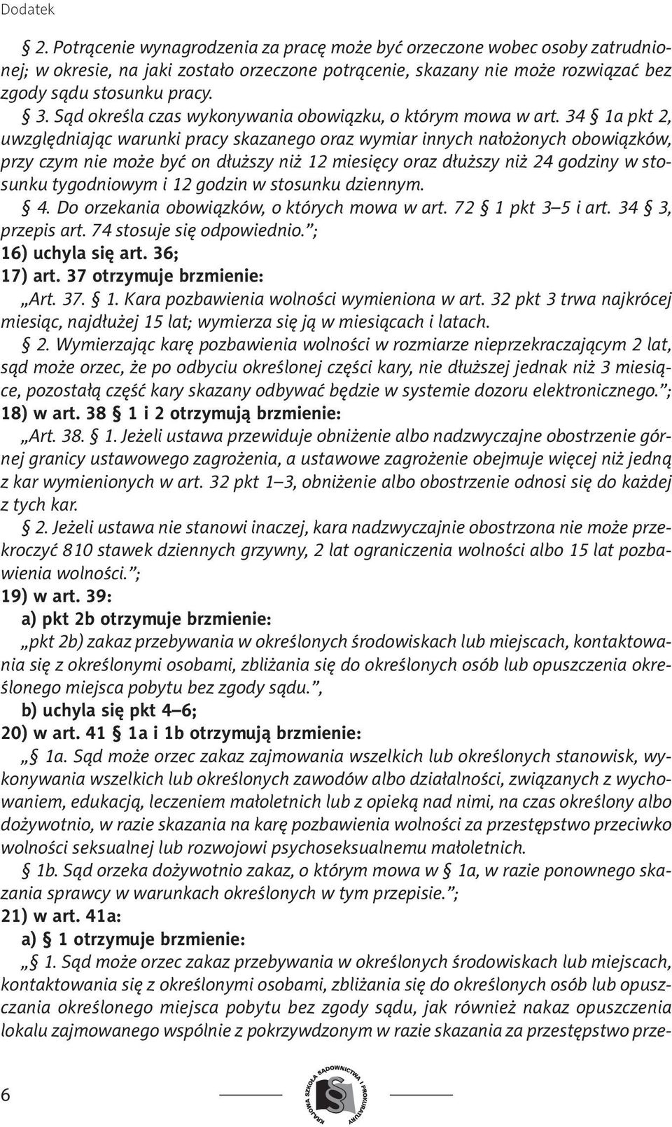 34 1a pkt 2, uwzględniając warunki pracy skazanego oraz wymiar innych nałożonych obowiązków, przy czym nie może być on dłuższy niż 12 miesięcy oraz dłuższy niż 24 godziny w stosunku tygodniowym i 12