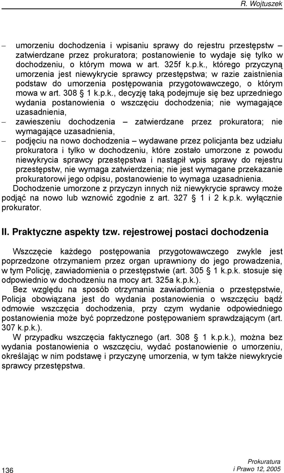 p.k., decyzję taką podejmuje się bez uprzedniego wydania postanowienia o wszczęciu dochodzenia; nie wymagające uzasadnienia, zawieszeniu dochodzenia zatwierdzane przez prokuratora; nie wymagające