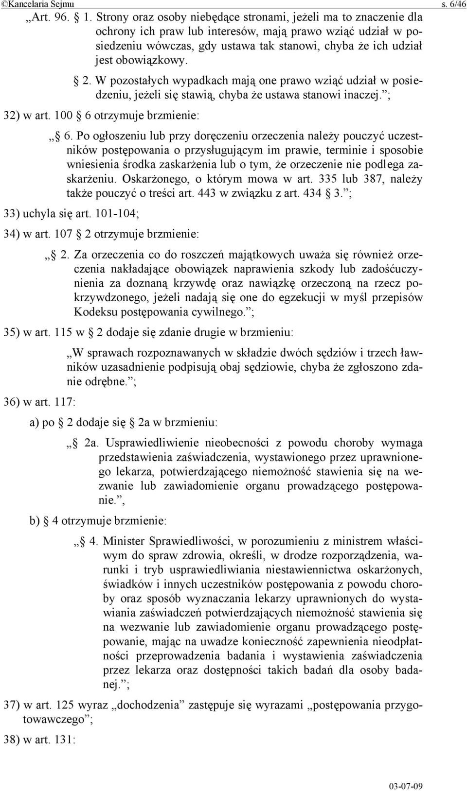 obowiązkowy. 2. W pozostałych wypadkach mają one prawo wziąć udział w posiedzeniu, jeżeli się stawią, chyba że ustawa stanowi inaczej. ; 32) w art. 100 6 otrzymuje brzmienie: 6.