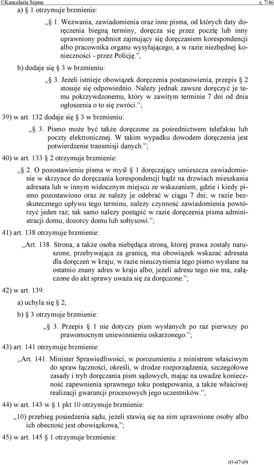 organu wysyłającego, a w razie niezbędnej konieczności - przez Policję., b) dodaje się 3 w brzmieniu: 3. Jeżeli istnieje obowiązek doręczenia postanowienia, przepis 2 stosuje się odpowiednio.