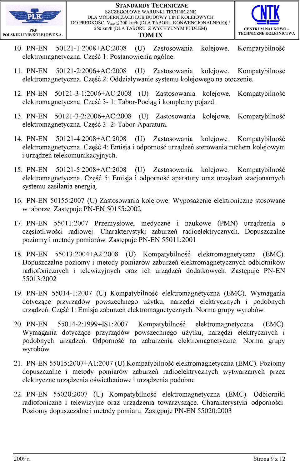 Część 3-1: Tabor-Pociąg i kompletny pojazd. 13. PN-EN 50121-3-2:2006+AC:2008 (U) Zastosowania kolejowe. Kompatybilność elektromagnetyczna. Część 3-2: Tabor-Aparatura. 14.