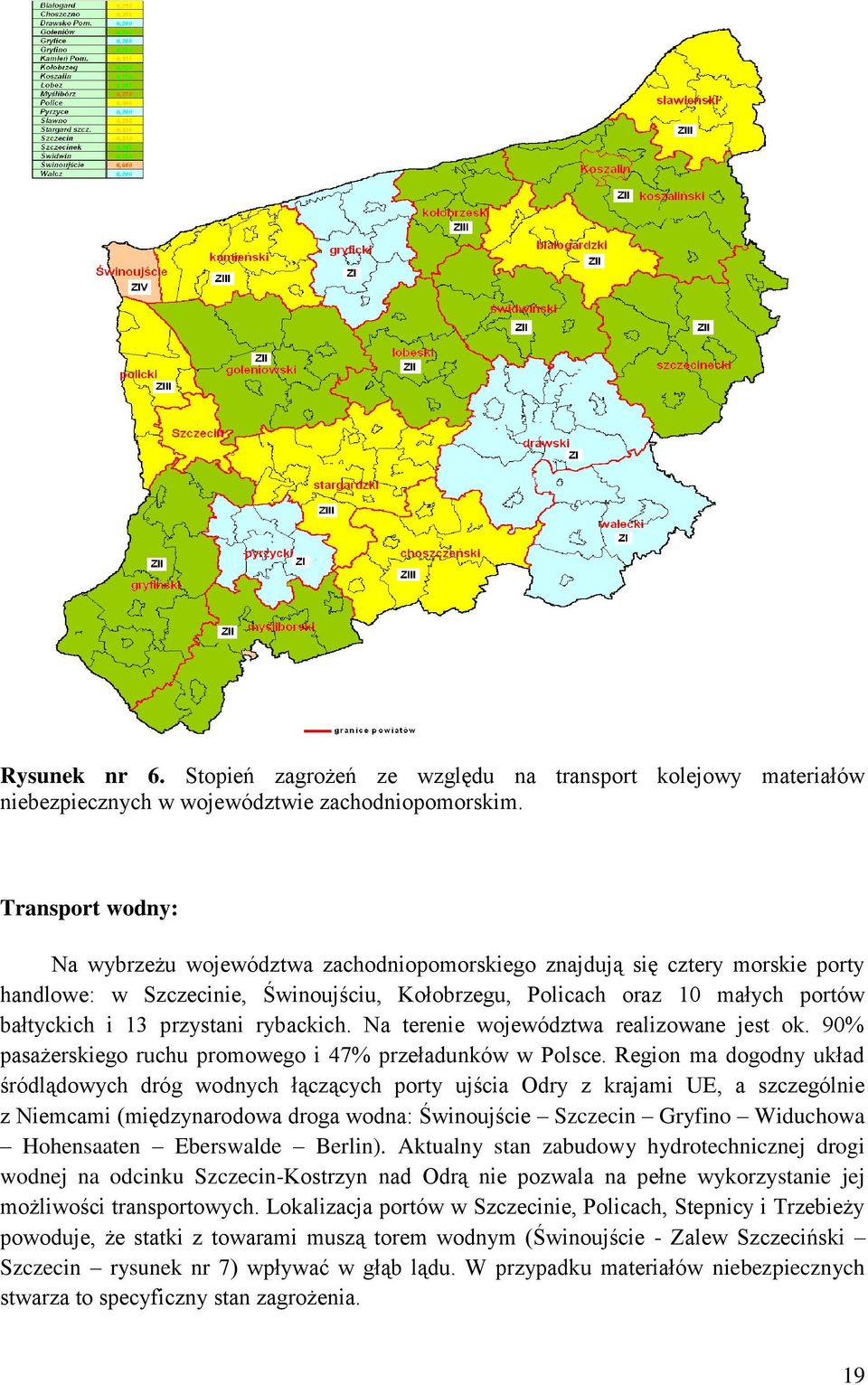 rybackich. Na terenie województwa realizowane jest ok. 90% pasażerskiego ruchu promowego i 47% przeładunków w Polsce.
