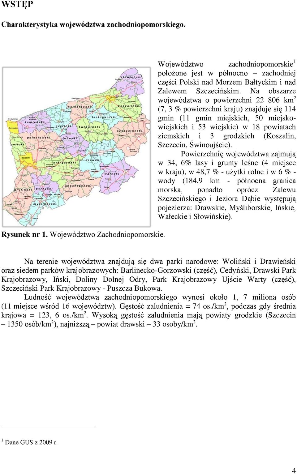 Na obszarze województwa o powierzchni 22 806 km 2 (7, 3 % powierzchni kraju) znajduje się 4 gmin ( gmin miejskich, 50 miejskowiejskich i 53 wiejskie) w 8 powiatach ziemskich i 3 grodzkich (Koszalin,