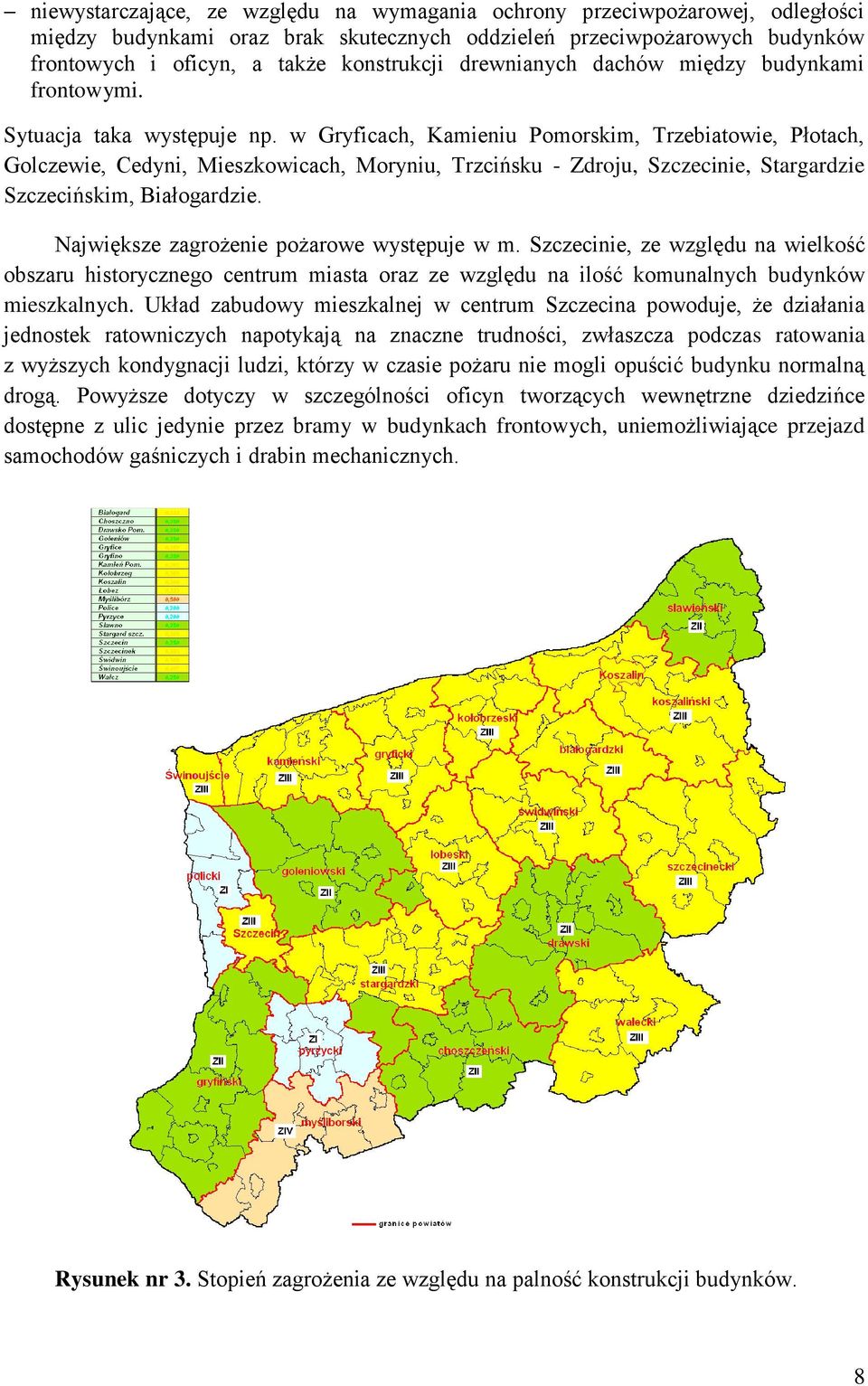 w Gryficach, Kamieniu Pomorskim, Trzebiatowie, Płotach, Golczewie, Cedyni, Mieszkowicach, Moryniu, Trzcińsku - Zdroju, Szczecinie, Stargardzie Szczecińskim, Białogardzie.