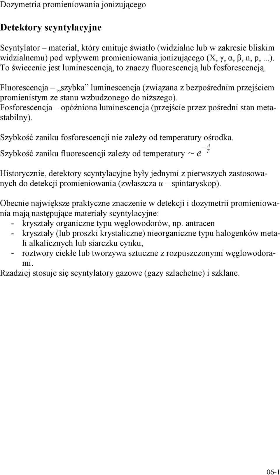 Fosforescencja opóźniona luminescencja (przejście przez pośredni stan metastabilny). Szybkość zaniku fosforescencji nie zależy od temperatury ośrodka.