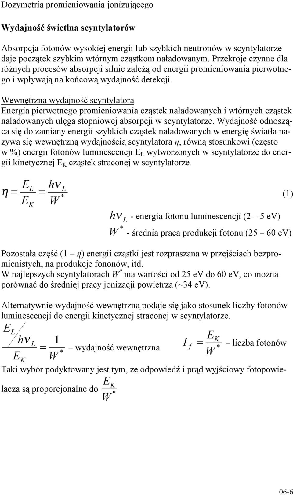 Wewnętrzna wydajność scyntylatora Energia pierwotnego promieniowania cząstek naładowanych i wtórnych cząstek naładowanych ulęga stopniowej absorpcji w scyntylatorze.