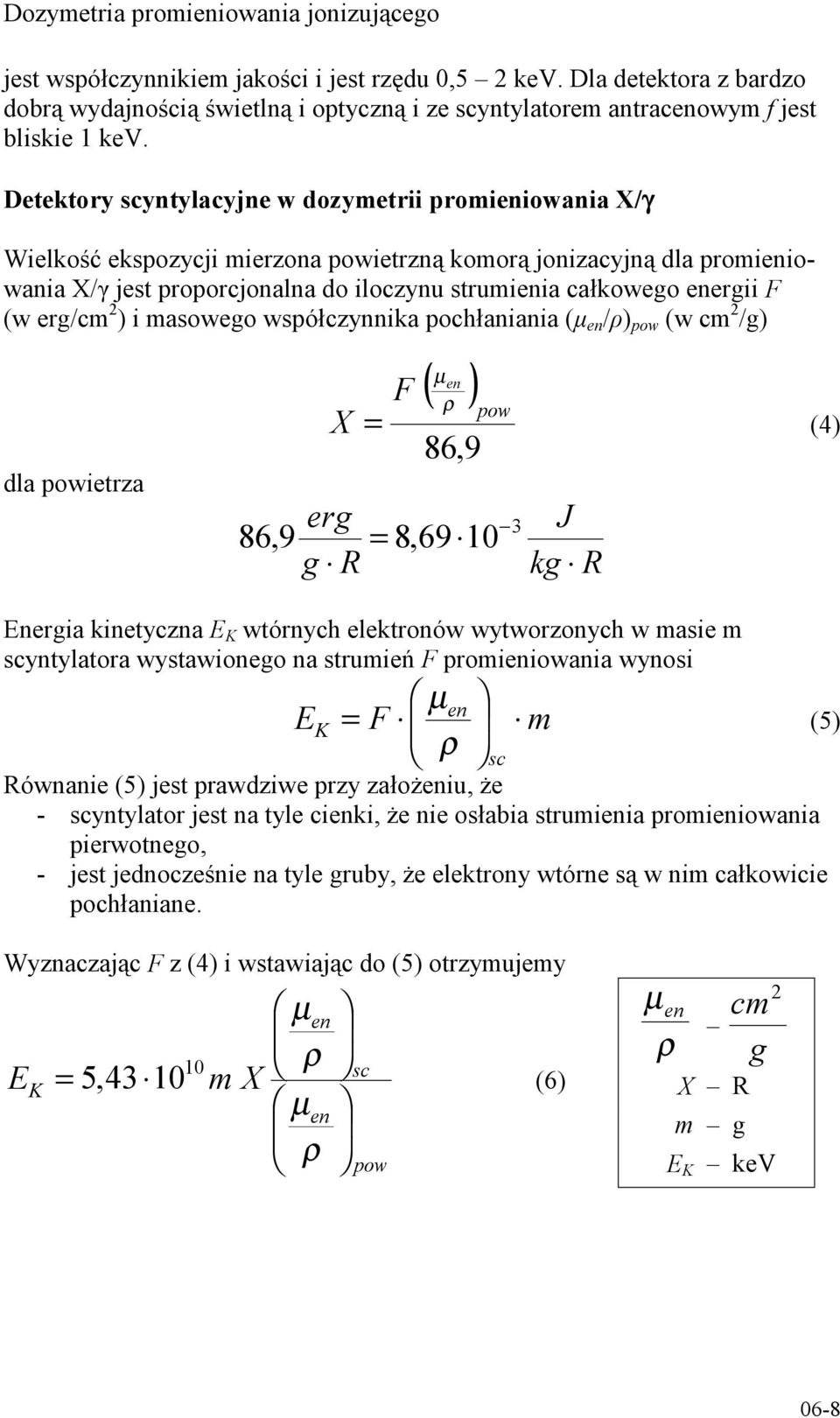 F (w erg/cm 2 ) i masowego współczynnika pochłaniania (μ en /ρ) pow (w cm 2 /g) dla powietrza 86,9 X erg g R F µ en ( ) ρ 86,9 pow = (4) = 8,69 10 3 J kg R Energia kinetyczna E K wtórnych elektronów