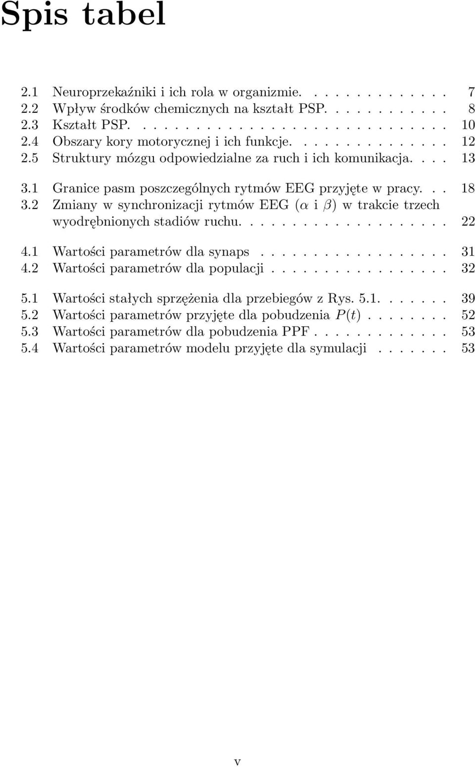 2 Zmiany w synchronizacji rytmów EEG (α i β) w trakcie trzech wyodrębnionych stadiów ruchu.................... 22 4.1 Wartości parametrów dla synaps.................. 31 4.