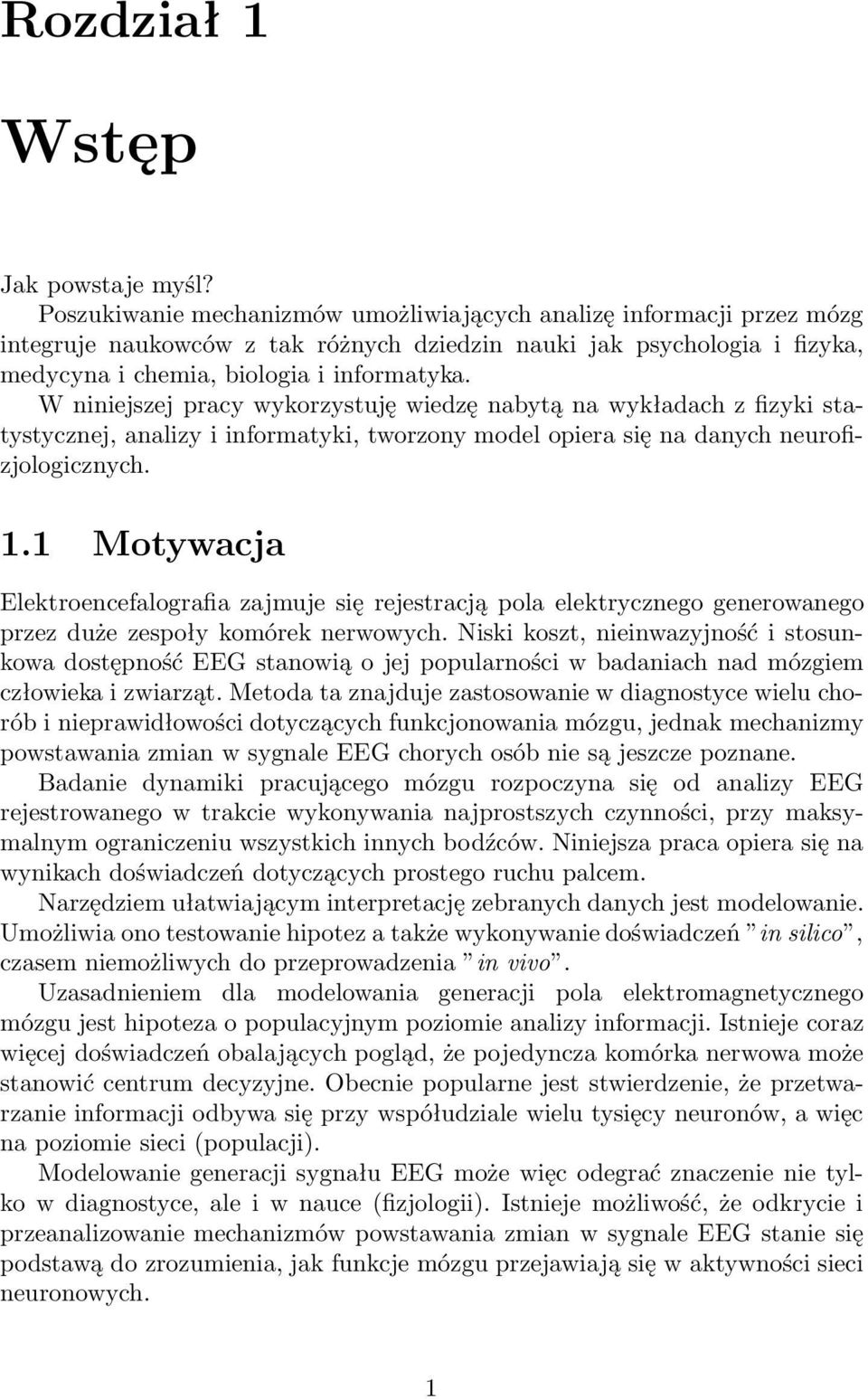 W niniejszej pracy wykorzystuję wiedzę nabytą na wykładach z fizyki statystycznej, analizy i informatyki, tworzony model opiera się na danych neurofizjologicznych. 1.