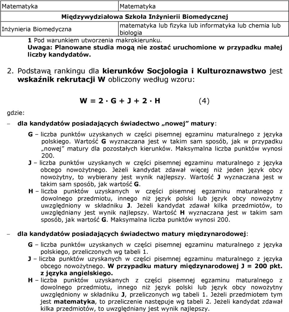 Podstawą rankingu dla kierunków Socjologia i Kulturoznawstwo jest wskaźnik rekrutacji W obliczony według wzoru: gdzie: W = 2 G + J + 2 H (4) dla kandydatów posiadających świadectwo nowej matury: G