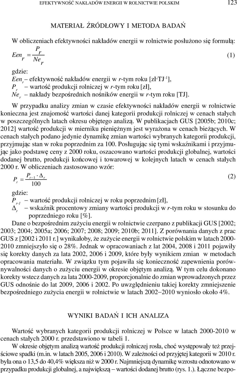 W przypadku analizy zmian w czasie efektywności nakładów energii w rolnictwie konieczna jest znajomość wartości danej kategorii produkcji rolniczej w cenach stałych w poszczególnych latach okresu