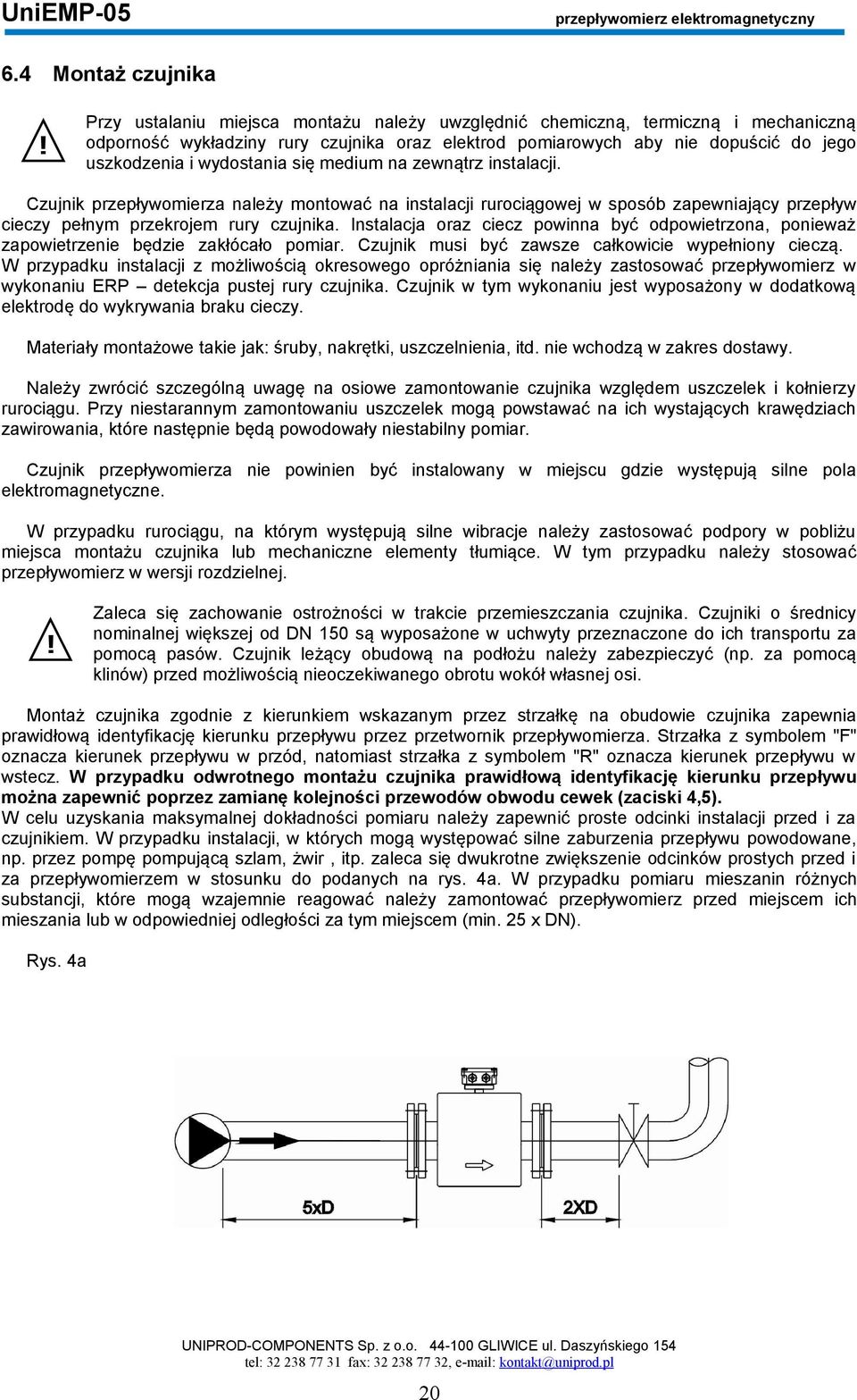 medium na zewnątrz instalacji. Czujnik przepływomierza należy montować na instalacji rurociągowej w sposób zapewniający przepływ cieczy pełnym przekrojem rury czujnika.