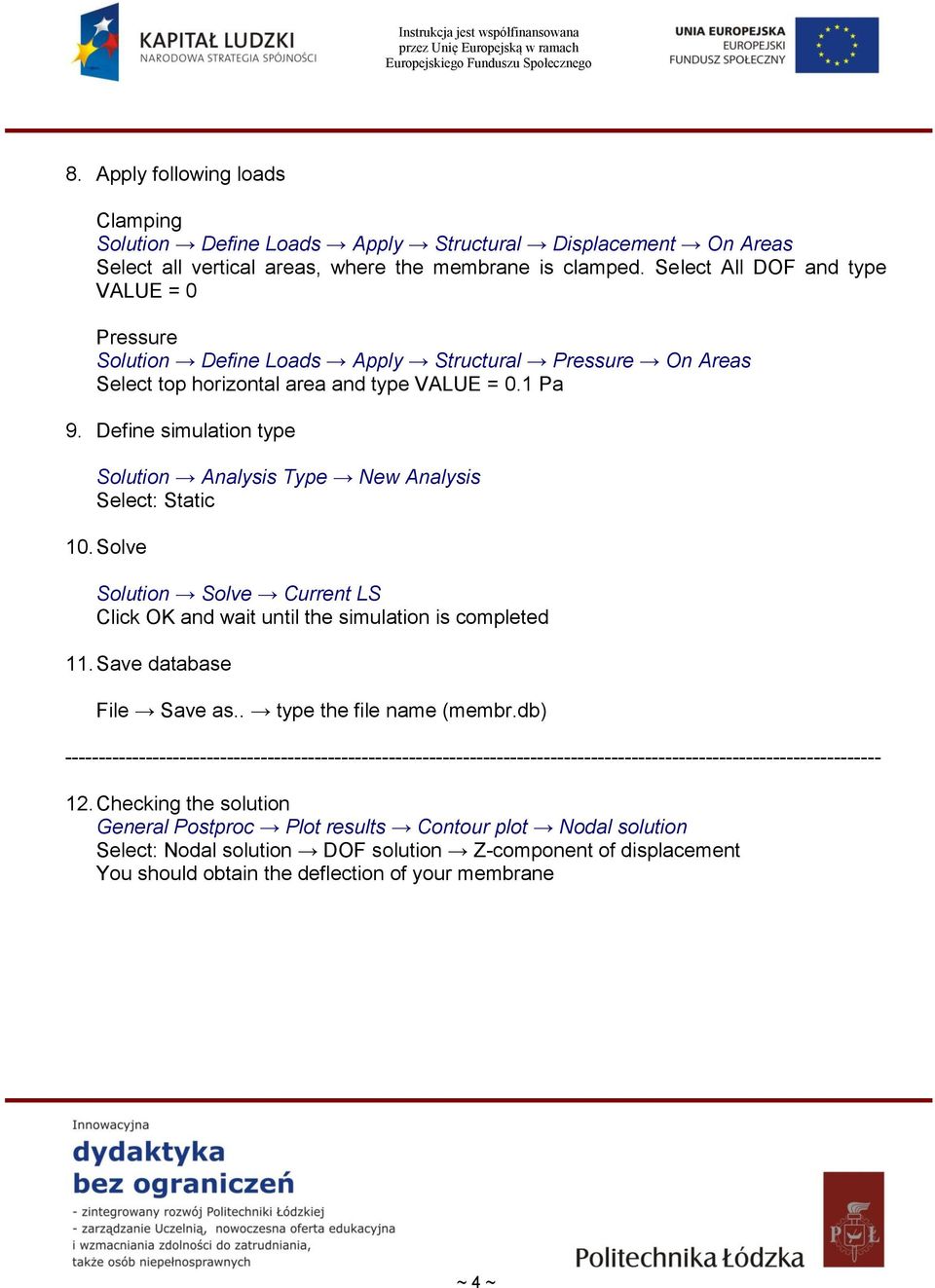 Define simulation type Solution Analysis Type New Analysis Select: Static 10. Solve Solution Solve Current LS Click OK and wait until the simulation is completed 11.