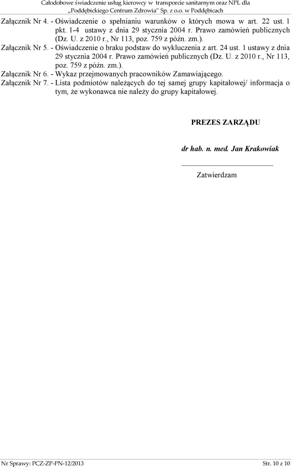 Prawo zamówień publicznych (Dz. U. z 2010 r., Nr 113, poz. 759 z późn. zm.). Załącznik Nr 6. - Wykaz przejmowanych pracowników Zamawiającego. Załącznik Nr 7.