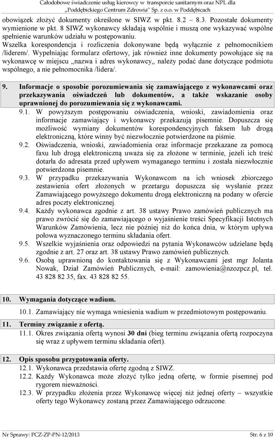 Wypełniając formularz ofertowy, jak również inne dokumenty powołujące się na wykonawcę w miejscu nazwa i adres wykonawcy należy podać dane dotyczące podmiotu wspólnego, a nie pełnomocnika /lidera/. 9.