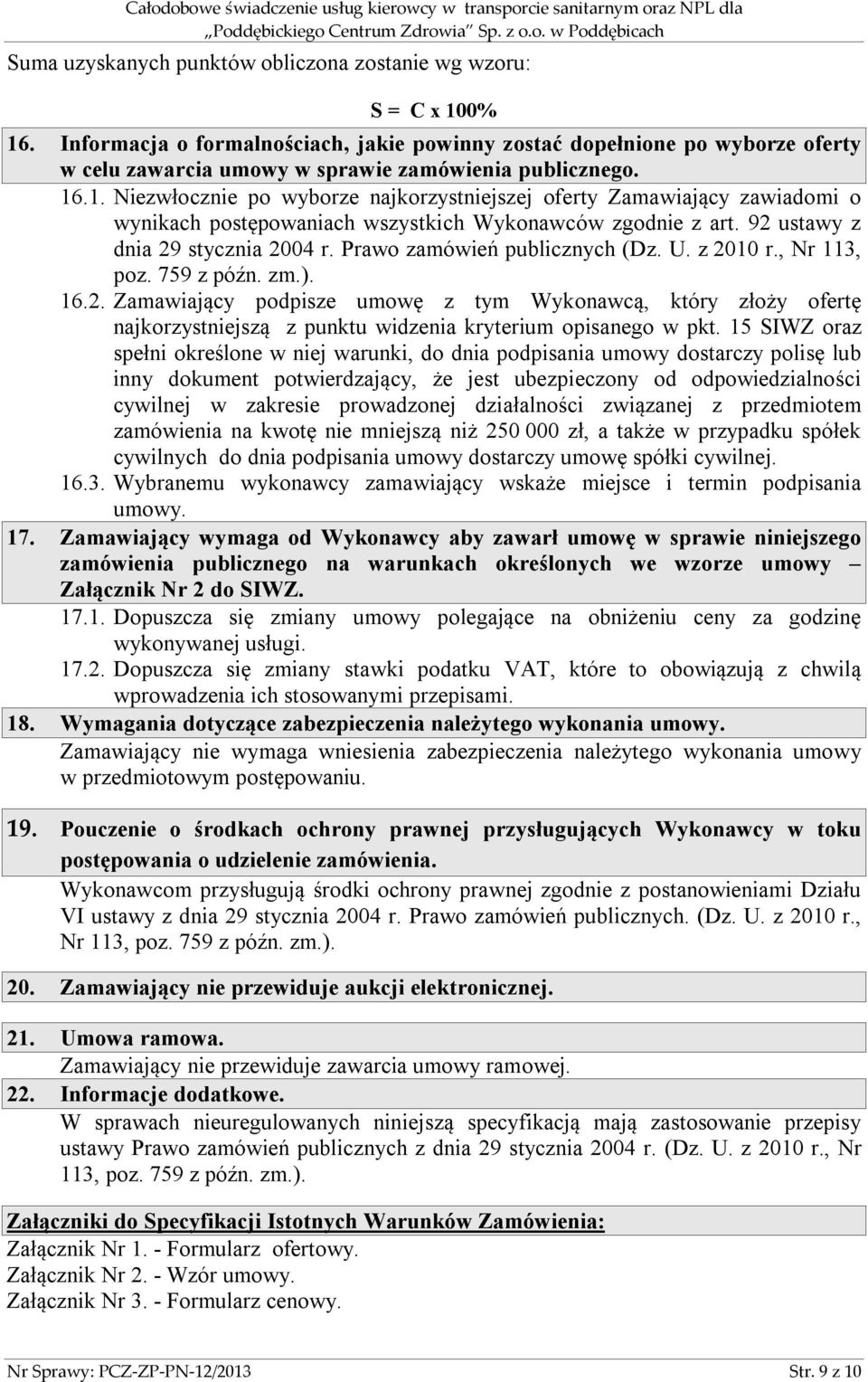 .1. Niezwłocznie po wyborze najkorzystniejszej oferty Zamawiający zawiadomi o wynikach postępowaniach wszystkich Wykonawców zgodnie z art. 92 ustawy z dnia 29 stycznia 2004 r.