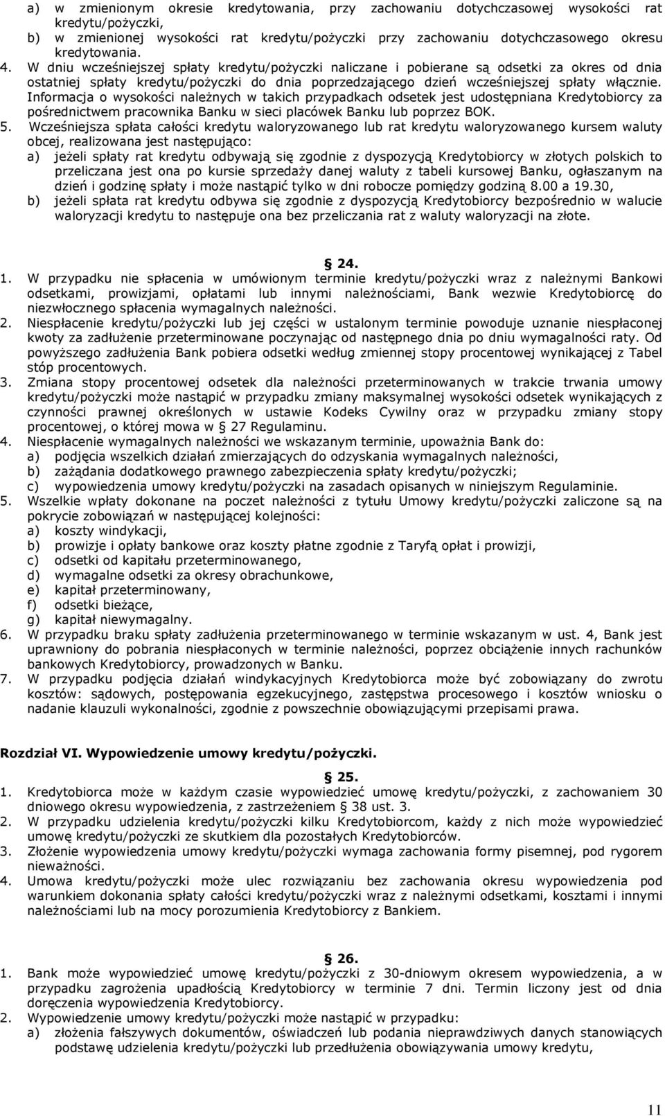 Informacja o wysokości należnych w takich przypadkach odsetek jest udostępniana Kredytobiorcy za pośrednictwem pracownika Banku w sieci placówek Banku lub poprzez BOK. 5.