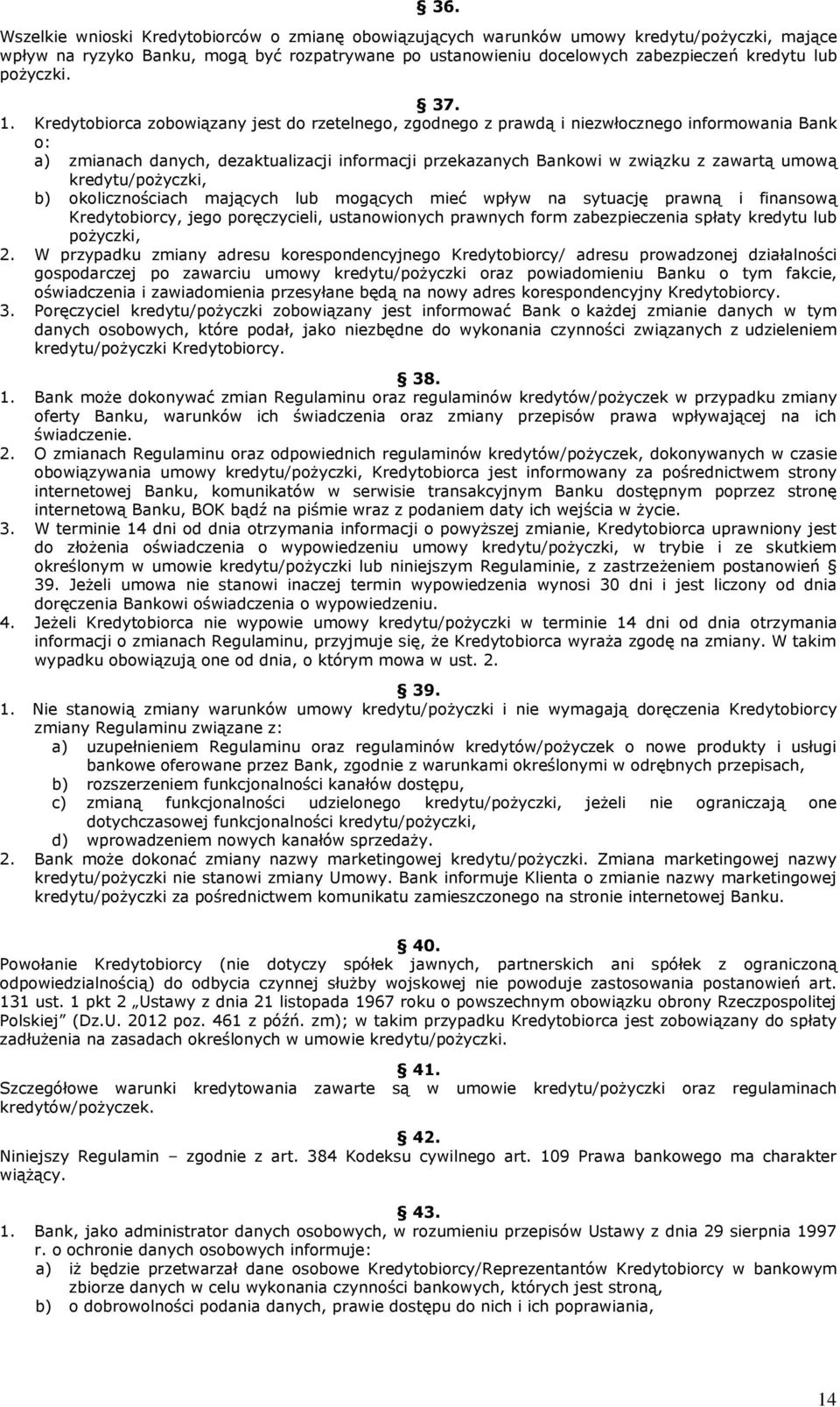 Kredytobiorca zobowiązany jest do rzetelnego, zgodnego z prawdą i niezwłocznego informowania Bank o: a) zmianach danych, dezaktualizacji informacji przekazanych Bankowi w związku z zawartą umową