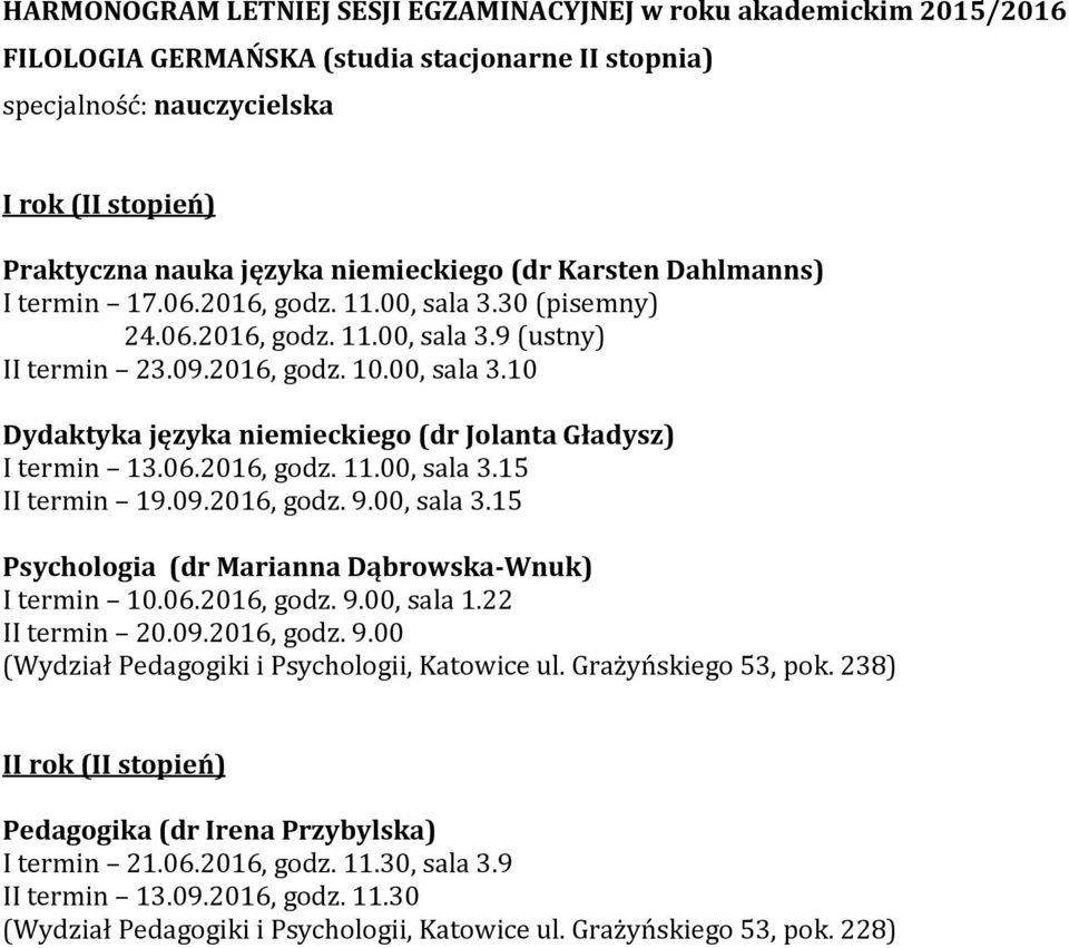 09.2016, godz. 9.00, sala 3.15 Psychologia (dr Marianna Dąbrowska-Wnuk) I termin 10.06.2016, godz. 9.00, sala 1.22 II termin 20.09.2016, godz. 9.00 (Wydział Pedagogiki i Psychologii, Katowice ul.