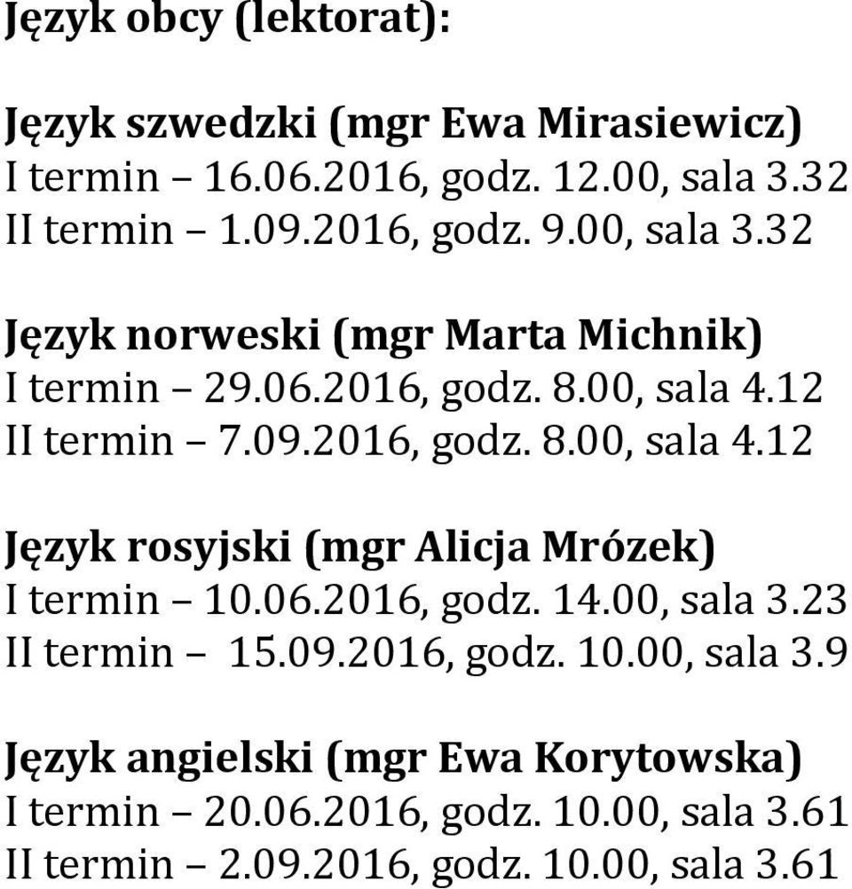 2016, godz. 8.00, sala 4.12 Język rosyjski (mgr Alicja Mrózek) I termin 10.06.2016, godz. 14.00, sala 3.23 II termin 15.09.