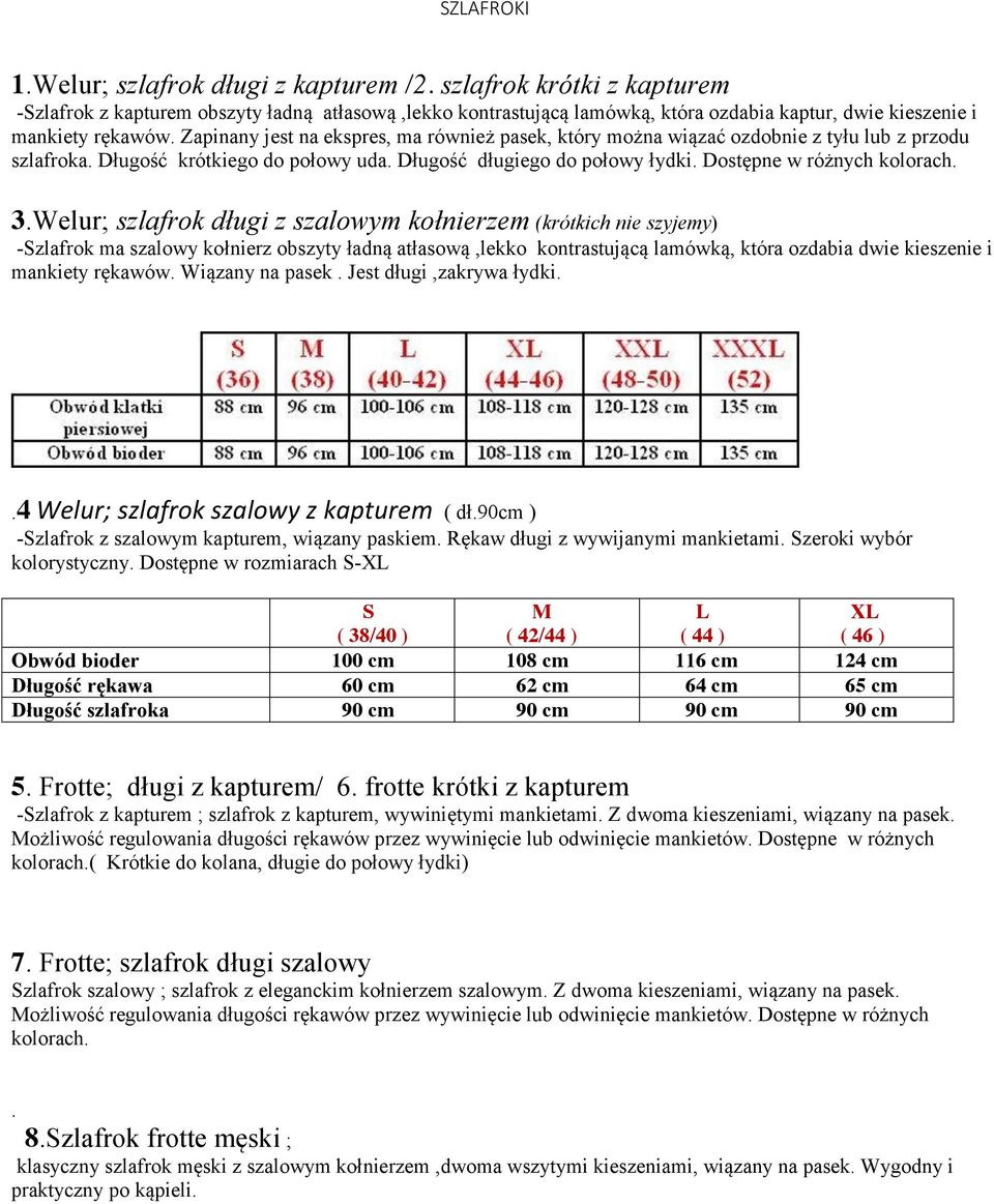 Zapinany jest na ekspres, ma również pasek, który można wiązać ozdobnie z tyłu lub z przodu szlafroka. Długość krótkiego do połowy uda. Długość długiego do połowy łydki. Dostępne w różnych kolorach.