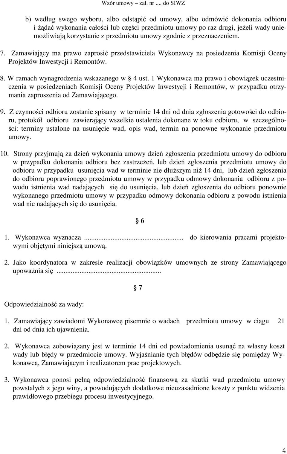 1 Wykonawca ma prawo i obowiązek uczestniczenia w posiedzeniach Komisji Oceny Projektów Inwestycji i Remontów, w przypadku otrzymania zaproszenia od Zamawiającego. 9.