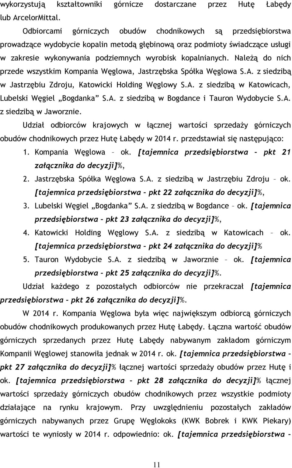 Należą do nich przede wszystkim Kompania Węglowa, Jastrzębska Spółka Węglowa S.A. z siedzibą w Jastrzębiu Zdroju, Katowicki Holding Węglowy S.A. z siedzibą w Katowicach, Lubelski Węgiel Bogdanka S.A. z siedzibą w Bogdance i Tauron Wydobycie S.