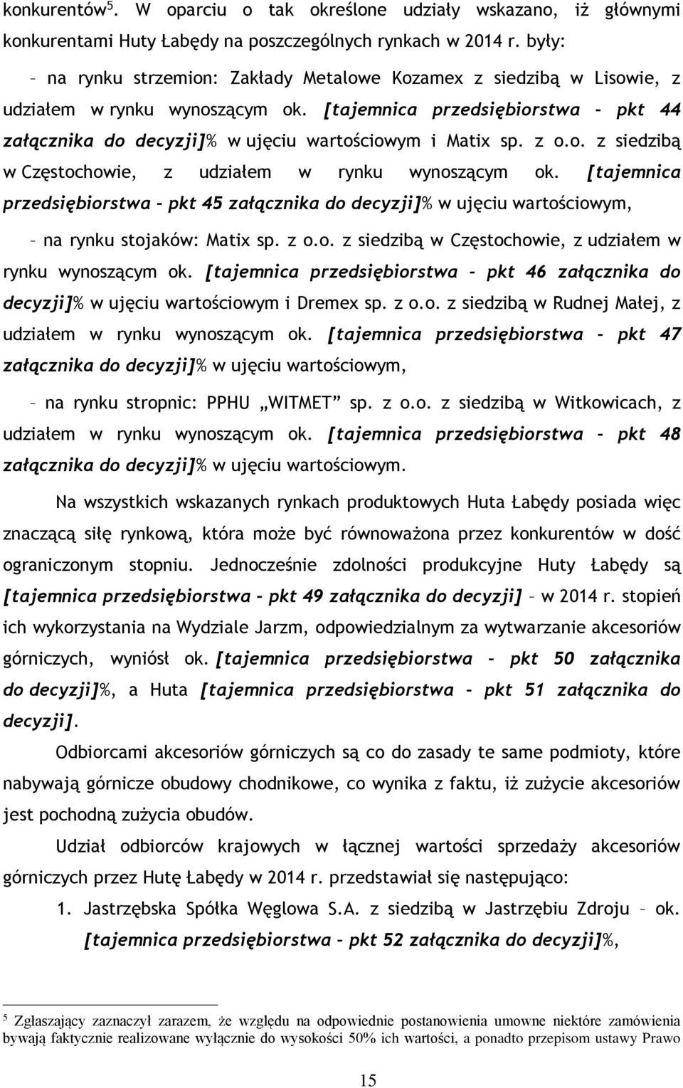 z o.o. z siedzibą w Częstochowie, z udziałem w rynku wynoszącym ok. [tajemnica przedsiębiorstwa pkt 45 załącznika do decyzji]% w ujęciu wartościowym, na rynku stojaków: Matix sp. z o.o. z siedzibą w Częstochowie, z udziałem w rynku wynoszącym ok. [tajemnica przedsiębiorstwa pkt 46 załącznika do decyzji]% w ujęciu wartościowym i Dremex sp.