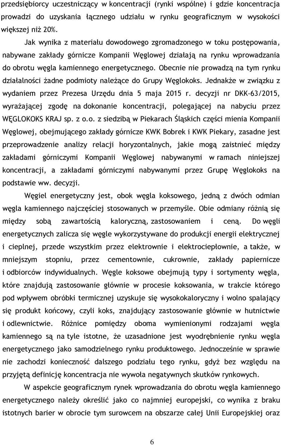 Obecnie nie prowadzą na tym rynku działalności żadne podmioty należące do Grupy Węglokoks. Jednakże w związku z wydaniem przez Prezesa Urzędu dnia 5 maja 2015 r.