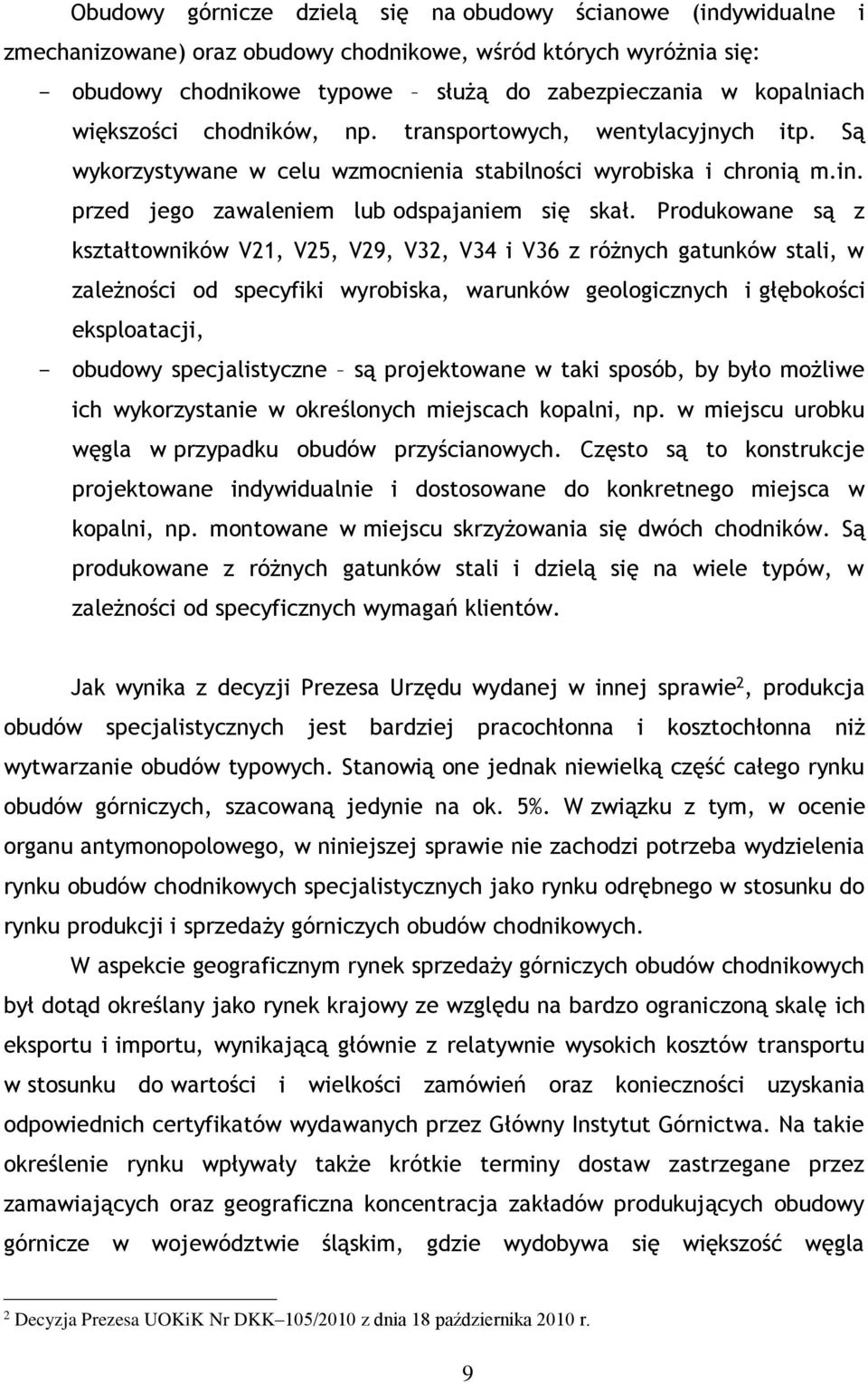 Produkowane są z kształtowników V21, V25, V29, V32, V34 i V36 z różnych gatunków stali, w zależności od specyfiki wyrobiska, warunków geologicznych i głębokości eksploatacji, - obudowy