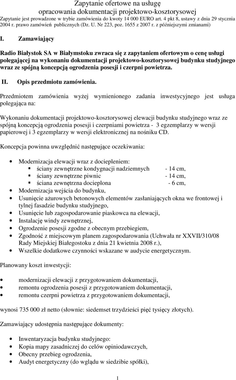 Zamawiający Radio Białystok SA w Białymstoku zwraca się z zapytaniem ofertowym o cenę usługi polegającej na wykonaniu dokumentacji projektowo-kosztorysowej budynku studyjnego wraz ze spójną koncepcją