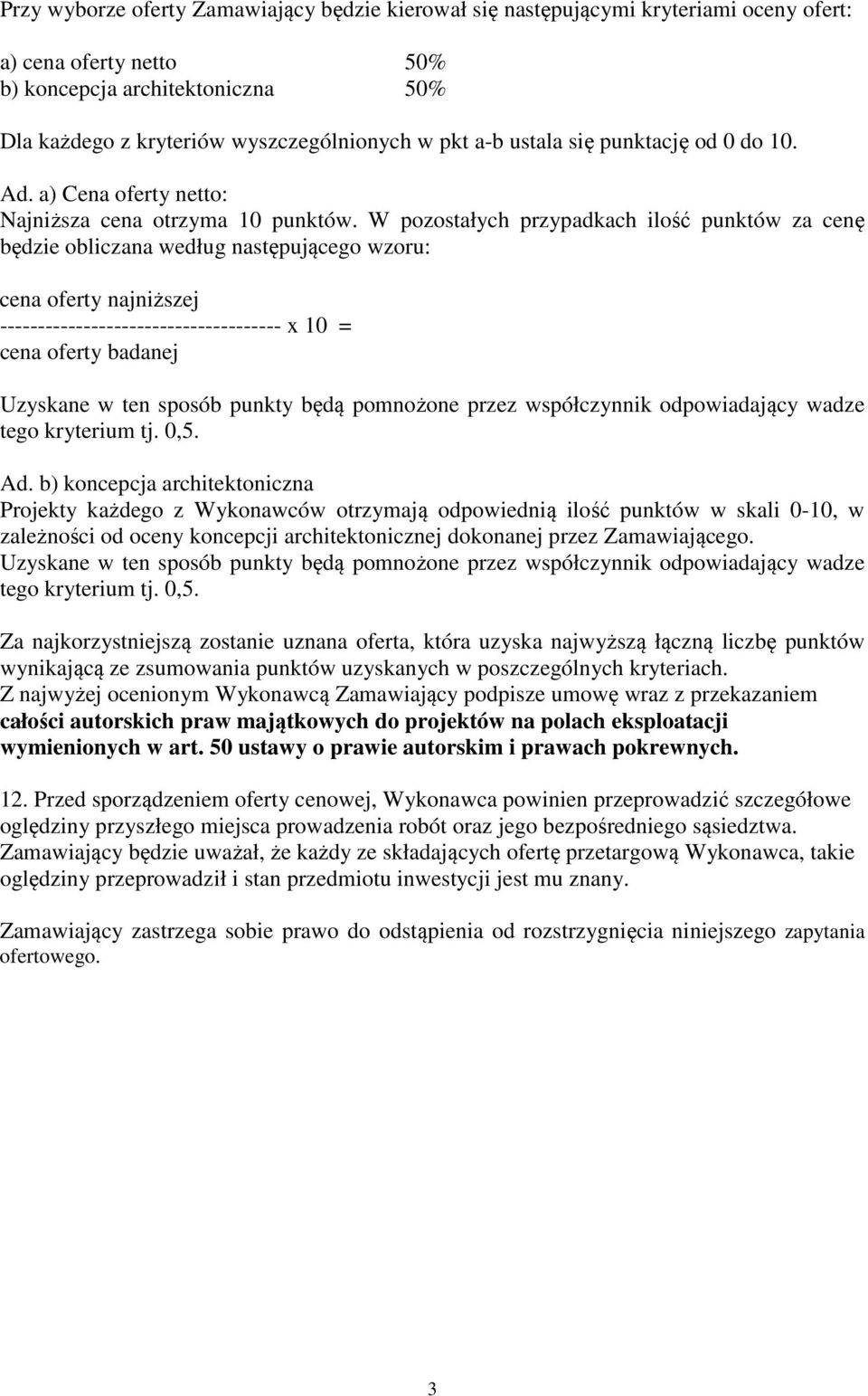 W pozostałych przypadkach ilość punktów za cenę będzie obliczana według następującego wzoru: cena oferty najniższej ------------------------------------- x 10 = cena oferty badanej Uzyskane w ten