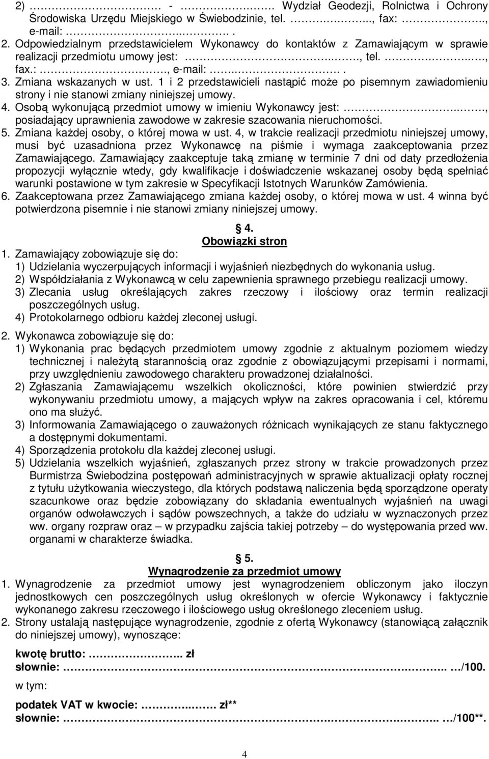 1 i 2 przedstawicieli nastąpić moŝe po pisemnym zawiadomieniu strony i nie stanowi zmiany niniejszej umowy. 4. Osobą wykonującą przedmiot umowy w imieniu Wykonawcy jest:.