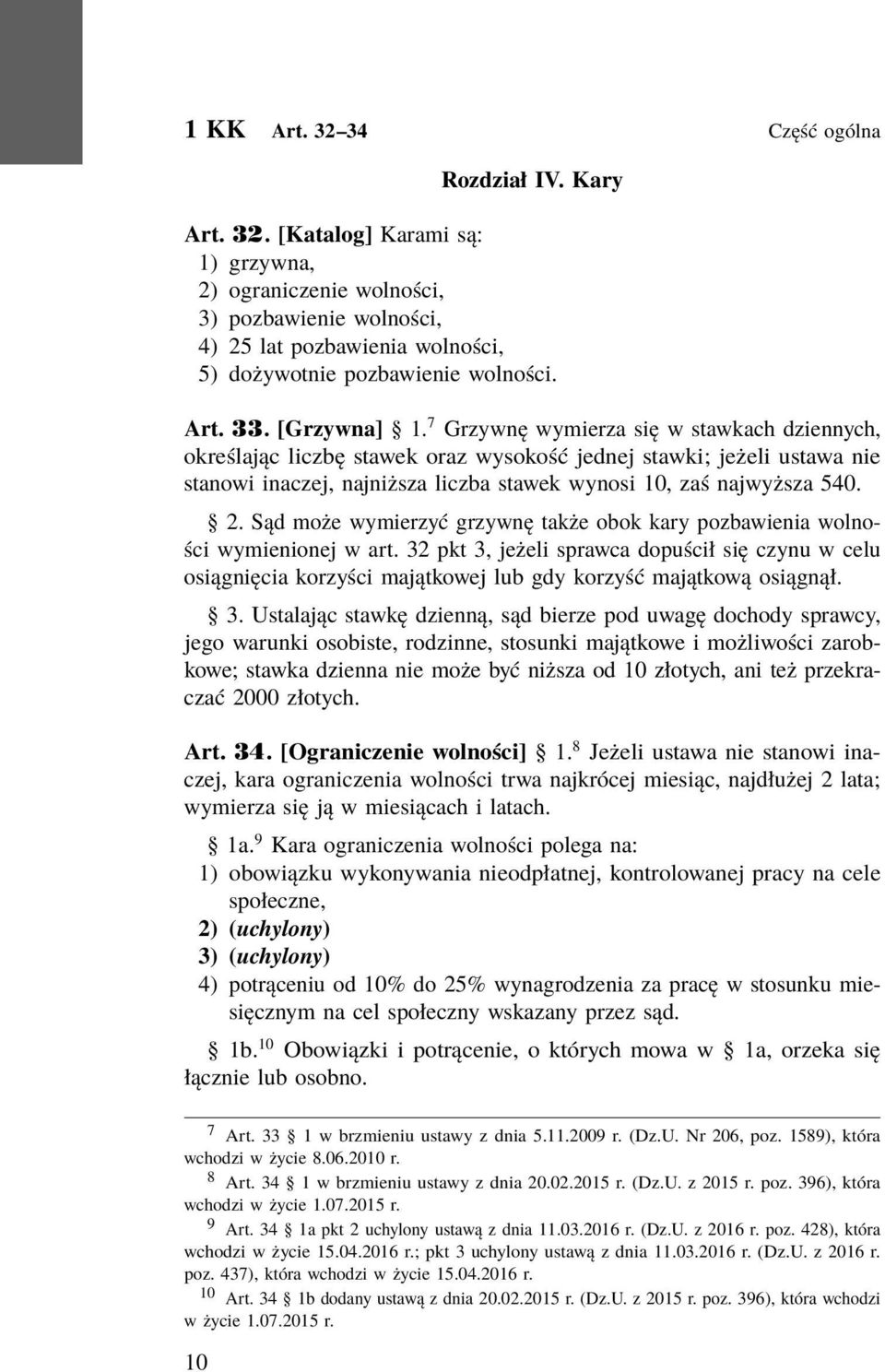 7 Grzywnę wymierza się w stawkach dziennych, określając liczbę stawek oraz wysokość jednej stawki; jeżeli ustawa nie stanowi inaczej, najniższa liczba stawek wynosi 10, zaś najwyższa 540. 2.